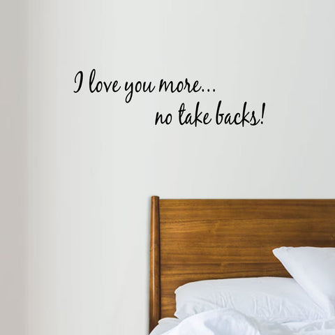 VWAQ I Love You More. No Take Backs! Couples Wall Decals For Bedroom -18090 - VWAQ Vinyl Wall Art Quotes and Prints