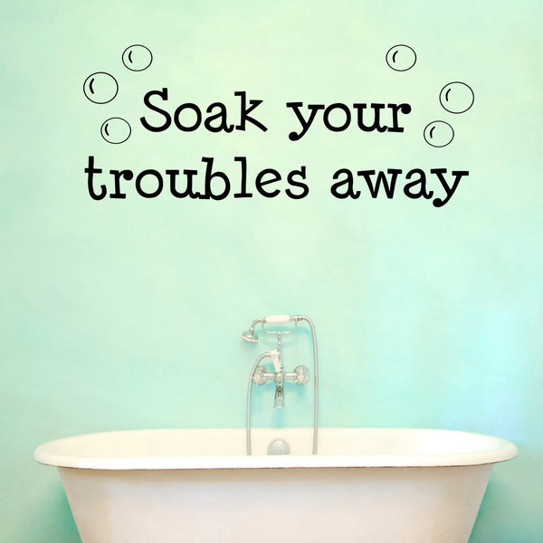 VWAQ Soak Your Troubles Away Bathroom Vinyl Wall Decal - VWAQ Vinyl Wall Art Quotes and Prints