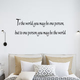 VWAQ To the World You May Be One Person but to One Person You May Be the World Wall Decal - VWAQ Vinyl Wall Art Quotes and Prints