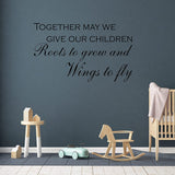 Together May We Give Our Children Roots to Grow and Wings to Fly Vinyl Wall Quotes VWAQ