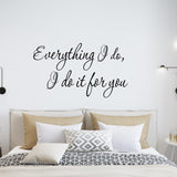 VWAQ Everything I do I do it For You Wall Quotes Decal - VWAQ Vinyl Wall Art Quotes and Prints