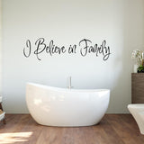 VWAQ I Believe In Family Vinyl Wall Decal - VWAQ Vinyl Wall Art Quotes and Prints