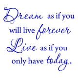 Dream as if You'll Live Forever Live as if You'll Only Have Today Wall Decal VWAQ