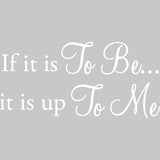If It Is To Be It Is Up To Me Vinyl Wall Decal VWAQ
