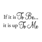 VWAQ If It Is To Be It Is Up To Me Vinyl Wall Decal - VWAQ Vinyl Wall Art Quotes and Prints