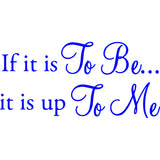 If It Is To Be It Is Up To Me Vinyl Wall Decal VWAQ