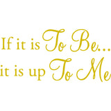If It Is To Be It Is Up To Me Vinyl Wall Decal VWAQ