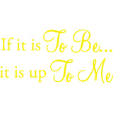 If It Is To Be It Is Up To Me Vinyl Wall Decal VWAQ