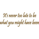 It's Never Too Late to Be What You Might Have Been Wall Decal VWAQ - V1
