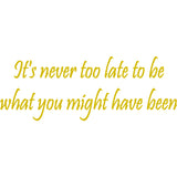 It's Never Too Late to Be What You Might Have Been Wall Decal VWAQ - V1