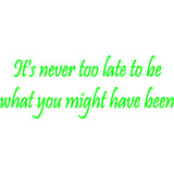 It's Never Too Late to Be What You Might Have Been Wall Decal VWAQ - V1
