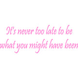It's Never Too Late to Be What You Might Have Been Wall Decal VWAQ - V1