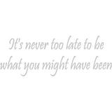 It's Never Too Late to Be What You Might Have Been Wall Decal VWAQ - V1