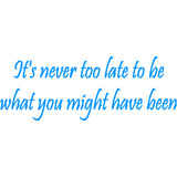 It's Never Too Late to Be What You Might Have Been Wall Decal VWAQ - V1