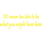 It's Never Too Late to Be What You Might Have Been Wall Decal VWAQ - V1