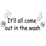 VWAQ It'll All Come Out In The Wash Vinyl Wall Decal - VWAQ Vinyl Wall Art Quotes and Prints
