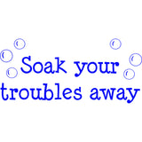 Soak Your Troubles Away Bathroom Vinyl Wall Decal VWAQ