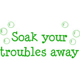 Soak Your Troubles Away Bathroom Vinyl Wall Decal VWAQ