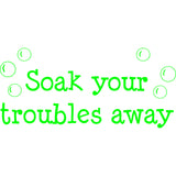 Soak Your Troubles Away Bathroom Vinyl Wall Decal VWAQ