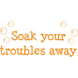 Soak Your Troubles Away Bathroom Vinyl Wall Decal VWAQ