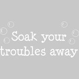 Soak Your Troubles Away Bathroom Vinyl Wall Decal VWAQ