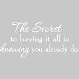 The Secret To Having It All Is Knowing You Already Do Inspirational Vinyl Wall Decal VWAQ
