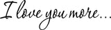 VWAQ I Love You More Vinyl Wall Decal Love Wall Quotes - VWAQ Vinyl Wall Art Quotes and Prints