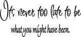 VWAQ It's Never Too Late to Be What You Might Have Been Wall Decal - V2 - VWAQ Vinyl Wall Art Quotes and Prints