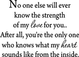 VWAQ No One Else Will Ever Know the Strength of My Love For You Wall Decal - VWAQ Vinyl Wall Art Quotes and Prints