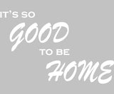 VWAQ It's So Good to Be Home Vinyl Wall Decal Family Wall Quote Sticker Lettering - VWAQ Vinyl Wall Art Quotes and Prints