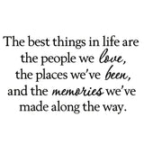 VWAQ The Best Things In Life are the People We Love the Places We've Been and the Memories We've Made Along the Way - VWAQ Vinyl Wall Art Quotes and Prints