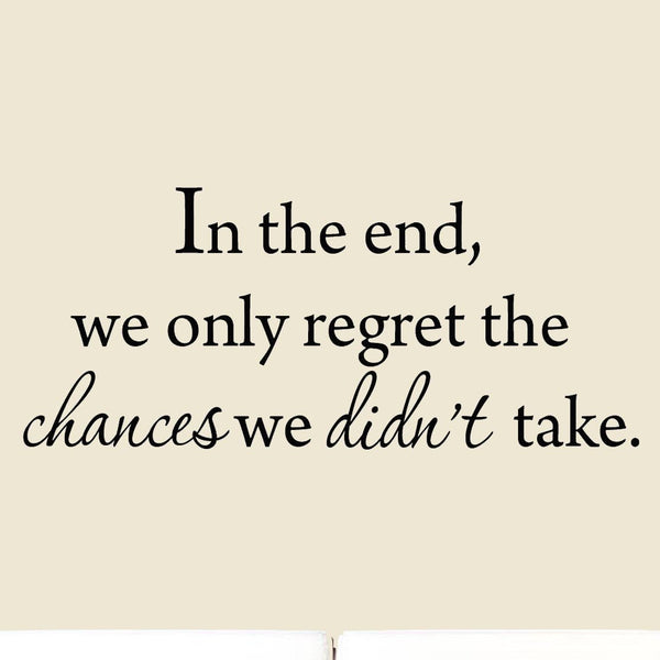 VWAQ In The End, We Only Regret The Chances We Didn't Take Wall Decal 1579 - VWAQ Vinyl Wall Art Quotes and Prints