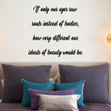 VWAQ If Only Our Eyes Saw Souls Instead Of Bodies, How Very Different Our Ideals Of Beauty Would Be Vinyl Wall Decal -18111 - VWAQ Vinyl Wall Art Quotes and Prints