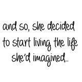 And So, She Decided To Start Living The Life She'd Imagined Wall Quotes Decal - VWAQ Vinyl Wall Art Quotes and Prints