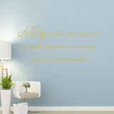 A Dog is the Only Thing on Earth Wall Quotes Decals - VWAQ Vinyl Wall Art Quotes and Prints