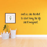 And So, She Decided To Start Living The Life She'd Imagined Wall Quotes Decal - VWAQ Vinyl Wall Art Quotes and Prints