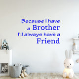 Because I Have a Brother I'll Always Have a Friend Wall Art Quotes VWAQ