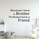 Because I Have a Brother I'll Always Have a Friend Wall Art Quotes VWAQ