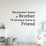 VWAQ Because I Have a Brother I'll Always Have a Friend Kids Room Wall Decal Quote Sign Saying Home Wall Art Decor Sticker 