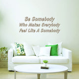 Be Somebody Who Makes Everybody Feel Like a Somebody Motivational Vinyl Wall Decal VWAQ