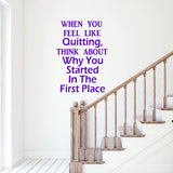 When You Feel Like Quitting, Think About Why You Started in The First Place Inspirational Wall Decal Office Quote VWAQ