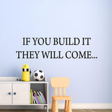 VWAQ If You Build It They Will Come Vinyl Wall Decal - VWAQ Vinyl Wall Art Quotes and Prints