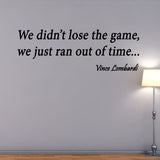 VWAQ We Didn't Lose the Game We Just Ran Out of Time Vince Lombardi Wall Decal