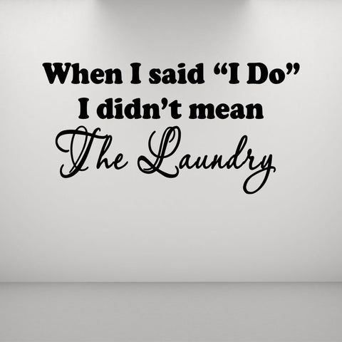VWAQ When I Said I Do, I Didn't Mean The Laundry Wall Decal - VWAQ Vinyl Wall Art Quotes and Prints
