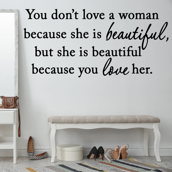 VWAQ You Don't Love a Woman Because She's Beautiful Vinyl Decal - VWAQ Vinyl Wall Art Quotes and Prints