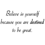 Believe In Yourself Destined to Be Great Quotes Wall Decal - VWAQ Vinyl Wall Art Quotes and Prints