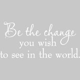 Be the Change You Wish to See in the World Wall Quotes Decal