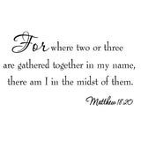 VWAQ Matthew 18:20 For Where Two or Three Are Gathered In My Name Wall Decal - VWAQ Vinyl Wall Art Quotes and Prints