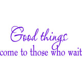Good Things Come to Those Who Wait Wall Quotes Decal VWAQ