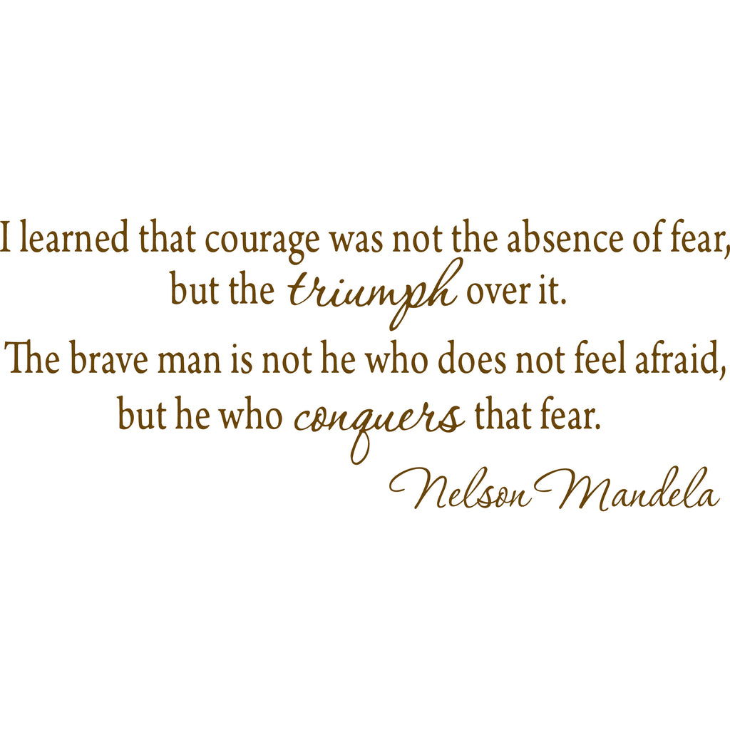 I Learned That Courage Was Not the Absence of Fea Nelson Mandela Wall